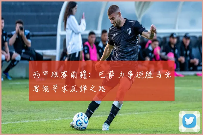西甲联赛前瞻：巴萨力争连胜马竞客场寻求反弹之路